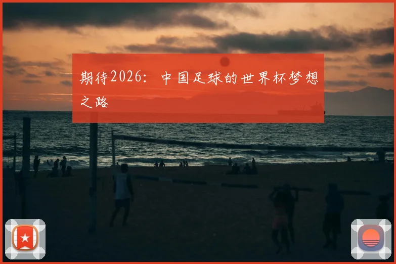 期待2026：中国足球的世界杯梦想之路